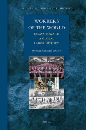 Workers of the World: Essays toward a Global Labor History de Marcel van der Linden