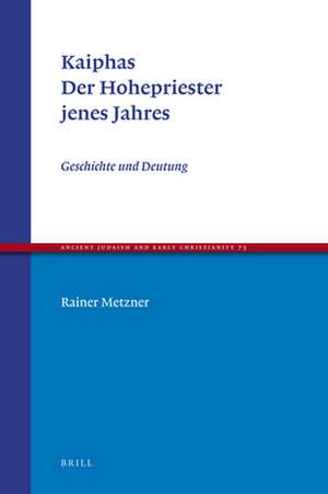 Kaiphas. Der Hohepriester jenes Jahres: Geschichte und Deutung de Rainer Metzner