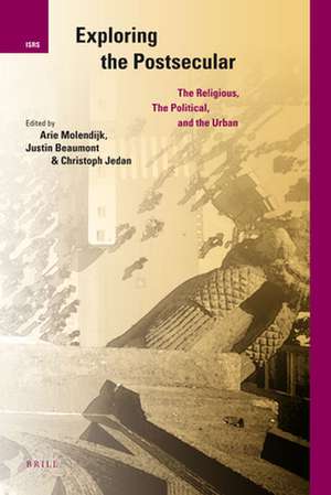 Exploring the Postsecular: The Religious, the Political and the Urban de Arie Molendijk