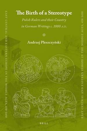 The Birth of a Stereotype: Polish Rulers and their Country in German Writings c. 1000 A.D. de Andrzej Pleszczynski