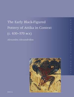 The Early Black-Figured Pottery of Attika in Context (<i>c</i>. 630-570 BCE) de Alexandra Alexandridou