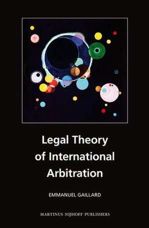 Legal Theory of International Arbitration de Emmanuel Gaillard