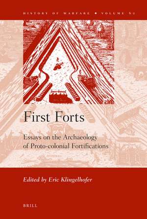 First Forts: Essays on the Archaeology of Proto-colonial Fortifications de Eric Klingelhofer