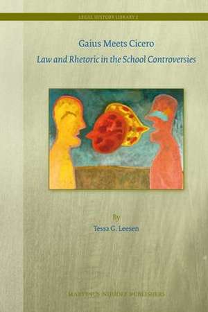 Gaius meets Cicero: Law and Rhetoric in the School Controversies de Tessa G. Leesen