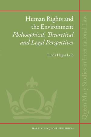 Human Rights and the Environment: Philosophical, Theoretical and Legal Perspectives de Linda Hajjar Leib