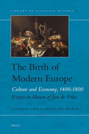 The Birth of Modern Europe: Culture and Economy, 1400-1800. Essays in Honor of Jan de Vries de Laura Cruz