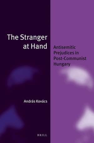 The Stranger at Hand: Antisemitic Prejudices in Post-Communist Hungary de András Kovács