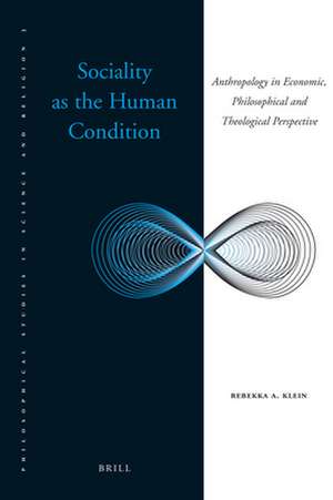 Sociality as the Human Condition: Anthropology in Economic, Philosophical and Theological Perspective de Rebekka A. Klein