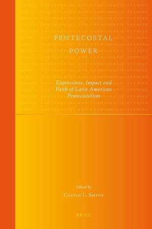 Pentecostal Power: Expressions, Impact and Faith of Latin American Pentecostalism de Calvin Smith