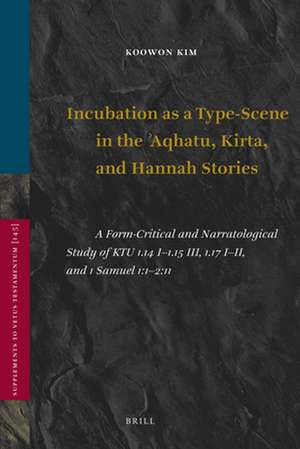 Incubation as a Type-Scene in the Aqhatu, Kirta, and Hannah Stories: A Form-Critical and Narratological Study of KTU 1.14 I-1.15 III, 1.17 I-II, and 1 Samuel 1:1-2:11 de Koowon Kim