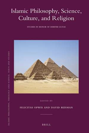 Islamic Philosophy, Science, Culture, and Religion: Studies in Honor of Dimitri Gutas de Felicitas Opwis