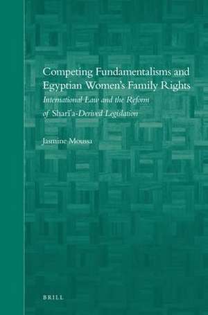 Competing Fundamentalisms and Egyptian Women’s Family Rights: International Law and the Reform of Sharī’a-derived Legislation de Jasmine Moussa