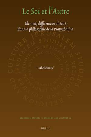 Le Soi et l’Autre: Identité, différence et altérité dans la philosophie de la Pratyabhijñā de Isabelle Ratié