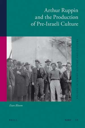 Arthur Ruppin and the Production of Pre-Israeli Culture de Etan Bloom