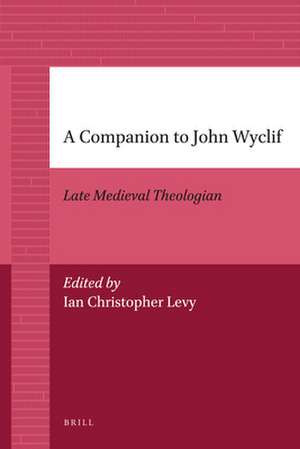 A Companion to John Wyclif: Late Medieval Theologian de Ian Levy