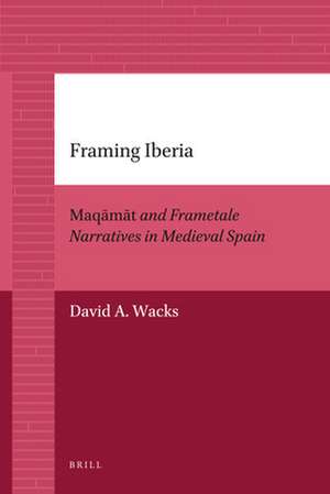 Framing Iberia: <i>Maqāmāt</i> and Frametale Narratives in Medieval Spain de David Wacks