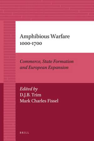 Amphibious Warfare 1000-1700: Commerce, State Formation and European Expansion de David J.B. Trim