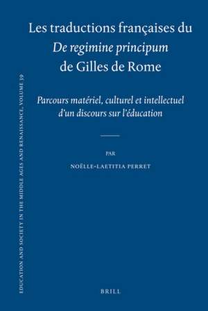 Les traductions françaises du <i>De regimine principum</i> de Gilles de Rome: Parcours matériel, culturel et intellectuel d'un discours sur l'éducation de Noëlle-Laetitia Perret