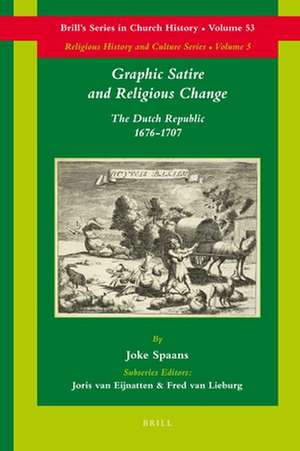 Graphic Satire and Religious Change: The Dutch Republic 1676-1707 de Joke Spaans