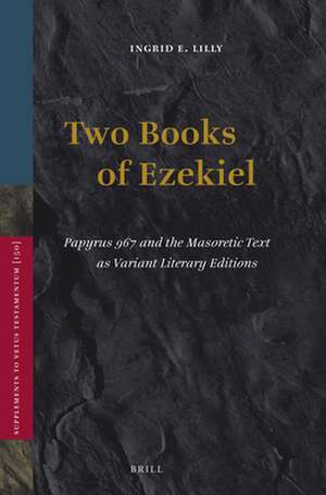 Two Books of Ezekiel: Papyrus 967 and the Masoretic Text as Variant Literary Editions de Ingrd E. Lilly