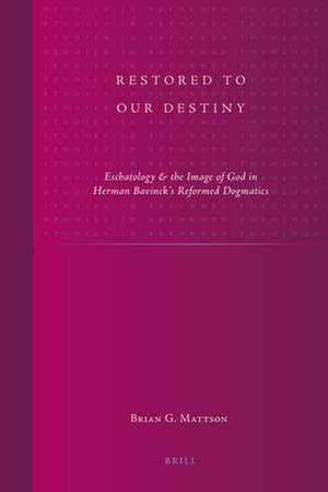 Restored to Our Destiny: Eschatology & the Image of God in Herman Bavinck's Reformed Dogmatics de Brian G. Mattson