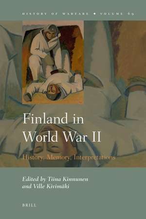 Finland in World War II: History, Memory, Interpretations de Tiina Kinnunen