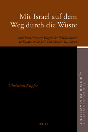 Mit Israel auf dem Weg durch die Wüste: Eine leserorientierte Exegese der Rebellionstexte in Exodus 15:22-17:7 und Numeri 11:1-20:13 de Christian Daniel Kupfer