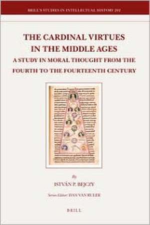 The Cardinal Virtues in the Middle Ages: A Study in Moral Thought from the Fourth to the Fourteenth Century de István Bejczy