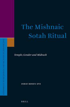 The Mishnaic Sotah Ritual: Temple, Gender and Midrash de Ishay Rosen-Zvi