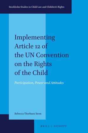 Implementing Article 12 of the UN Convention on the Rights of the Child: Participation, Power and Attitudes de Rebecca Thorburn Stern