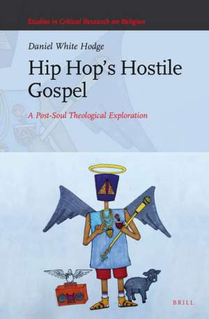 Hip Hop’s Hostile Gospel: A Post-Soul Theological Exploration de Daniel White Hodge