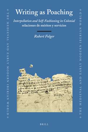 Writing as Poaching: Interpellation and Self-Fashioning in colonial <i>relaciones de méritos y servicios</i> de Robert A. Folger