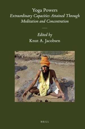 Yoga Powers: Extraordinary Capacities Attained Through Meditation and Concentration de Knut A. Jacobsen