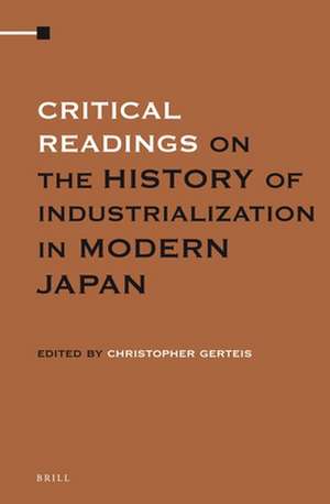 Critical Readings on the History of Industrialization in Modern Japan (3 Vols. SET) de Christopher Gerteis