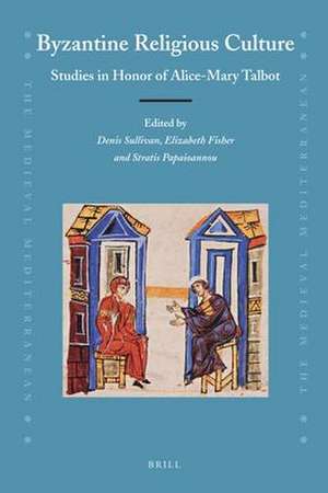 Byzantine Religious Culture: Studies in Honor of Alice-Mary Talbot de Denis Sullivan