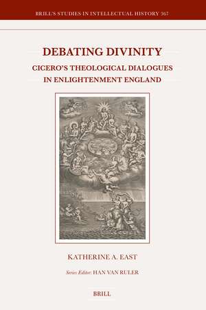 Debating Divinity: Cicero’s Theological Dialogues in Enlightenment England de Katherine A. East