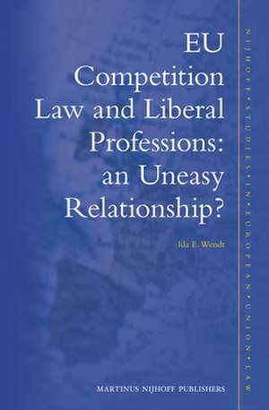 EU Competition Law and Liberal Professions: an Uneasy Relationship? de Ida E. Wendt