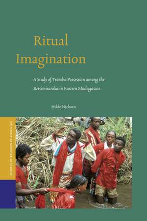 Ritual Imagination: A Study of Tromba Possession among the Betsimisaraka in Eastern Madagascar de Hilde Nielssen