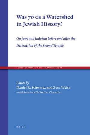 Was 70 CE a Watershed in Jewish History?: On Jews and Judaism before and after the Destruction of the Second Temple de Daniel R. Schwartz