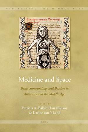 Medicine and Space: Body, Surroundings and Borders in Antiquity and the Middle Ages de Patricia A. Baker