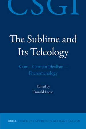 The Sublime and its Teleology: Kant - German Idealism - Phenomenology de Donald Loose