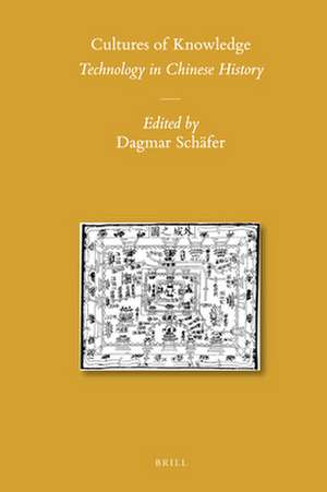 Cultures of Knowledge: Technology in Chinese History de Dagmar Schäfer