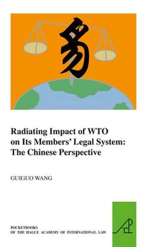 Radiating Impact of WTO on Its Members’ Legal System: The Chinese Perspective de Guiguo Wang