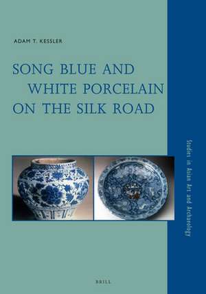 Song Blue and White Porcelain on the Silk Road de Adam T. Kessler