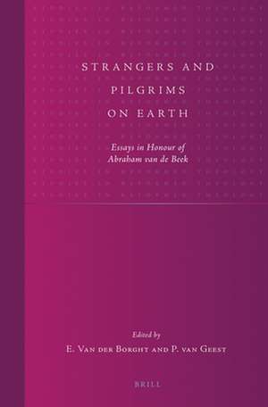 Strangers and Pilgrims on Earth: Essays in Honour of Abraham van de Beek de Paul van Geest