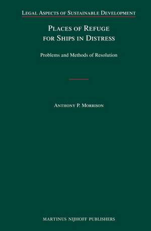 Places of Refuge for Ships in Distress: Problems and Methods of Resolution de Anthony Morrison