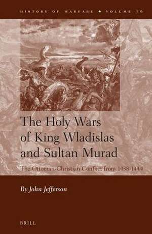 The Holy Wars of King Wladislas and Sultan Murad: The Ottoman-Christian Conflict from 1438-1444 de John Jefferson