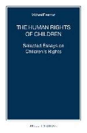 The Human Rights of Children: Selected Essays on Children's Rights de Michael Freeman