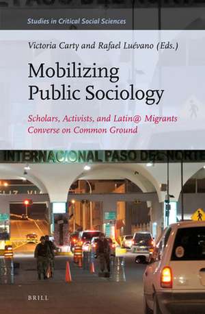 Mobilizing Public Sociology: Scholars, Activists, and Latin@ Migrants Converse on Common Ground de Victoria Carty