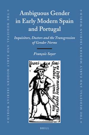 Ambiguous Gender in Early Modern Spain and Portugal: Inquisitors, Doctors and the Transgression of Gender Norms de Francois Soyer